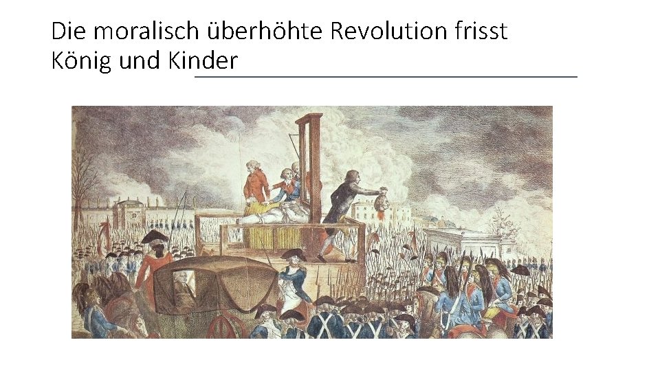 Die moralisch überhöhte Revolution frisst König und Kinder 