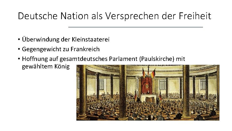 Deutsche Nation als Versprechen der Freiheit • Überwindung der Kleinstaaterei • Gegengewicht zu Frankreich