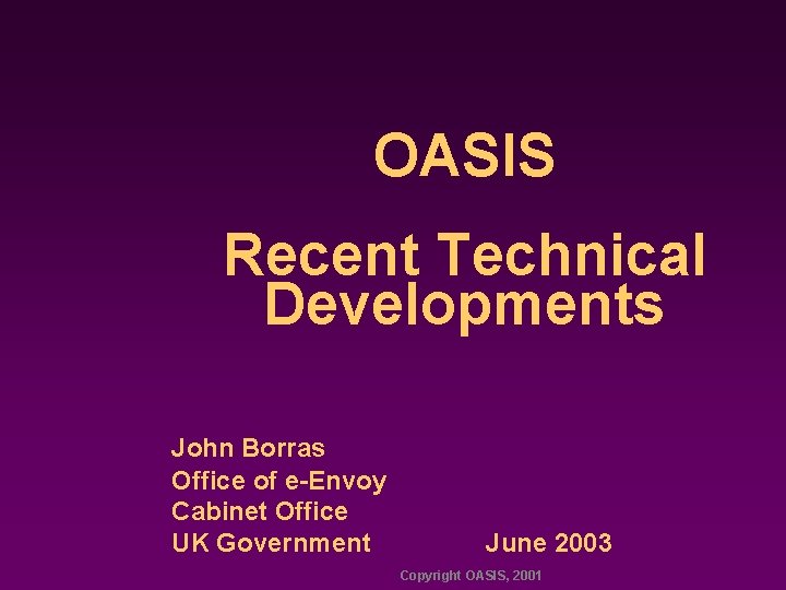OASIS Recent Technical Developments John Borras Office of e-Envoy Cabinet Office UK Government June