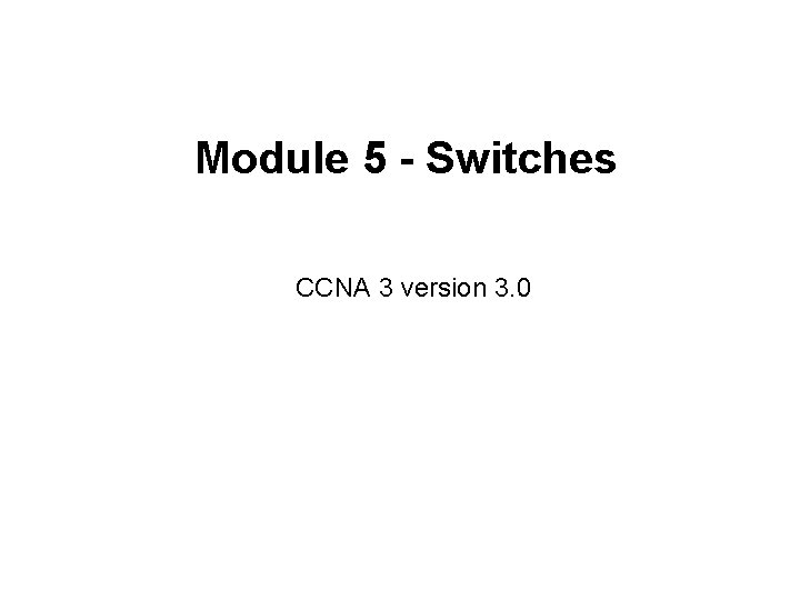 Module 5 - Switches CCNA 3 version 3. 0 