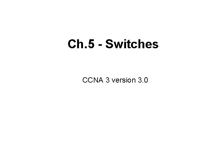 Ch. 5 - Switches CCNA 3 version 3. 0 