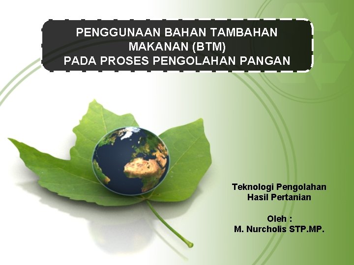 PENGGUNAAN BAHAN TAMBAHAN MAKANAN (BTM) PADA PROSES PENGOLAHAN PANGAN Teknologi Pengolahan Hasil Pertanian Oleh