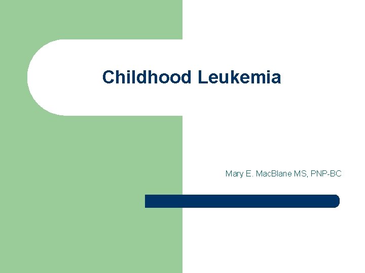 Childhood Leukemia Mary E. Mac. Blane MS, PNP-BC 