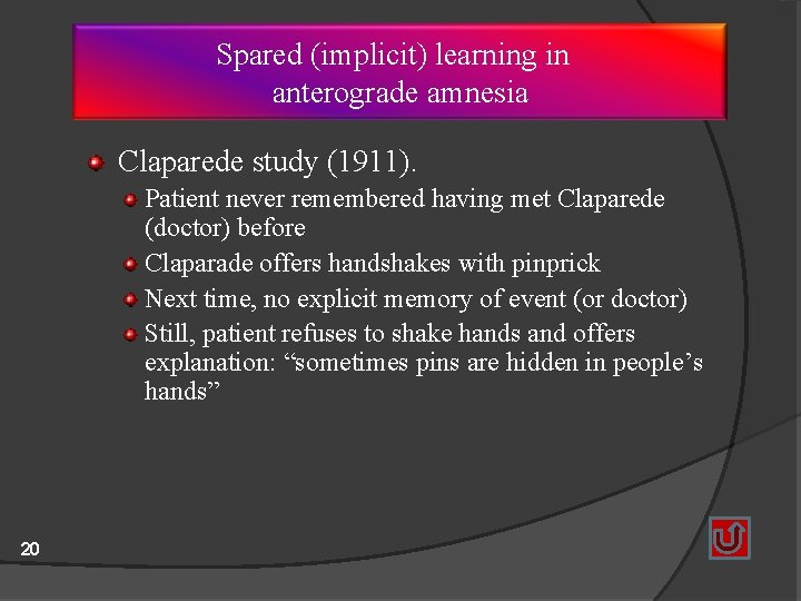 Spared (implicit) learning in anterograde amnesia Claparede study (1911). Patient never remembered having met