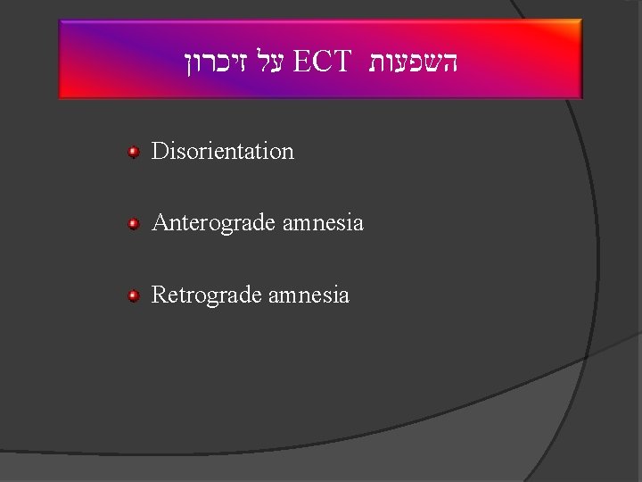  על זיכרון ECT השפעות Disorientation Anterograde amnesia Retrograde amnesia 