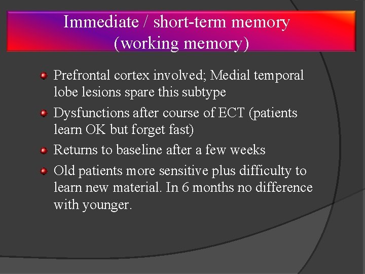 Immediate / short-term memory (working memory) Prefrontal cortex involved; Medial temporal lobe lesions spare