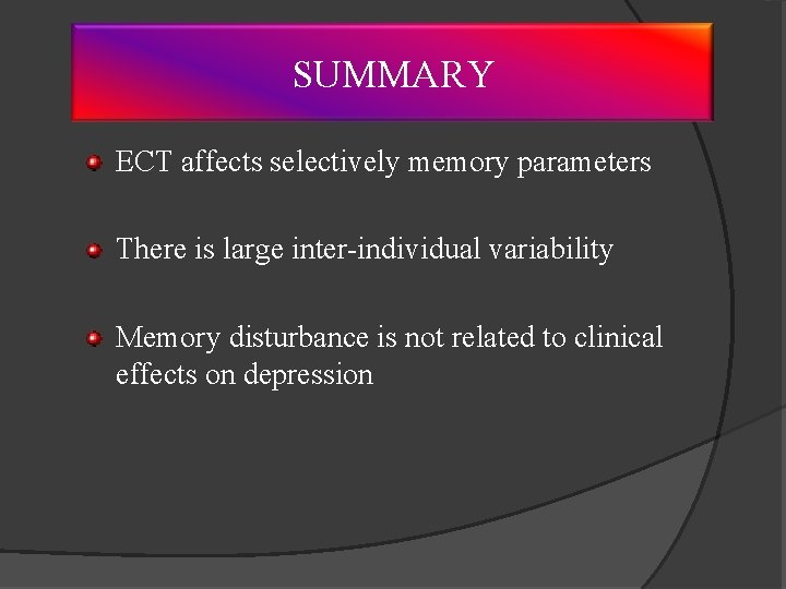 SUMMARY ECT affects selectively memory parameters There is large inter-individual variability Memory disturbance is