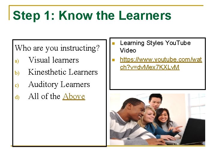 Step 1: Know the Learners Who are you instructing? a) Visual learners b) Kinesthetic Step 1: Know the Learners Who are you instructing? a) Visual learners b) Kinesthetic