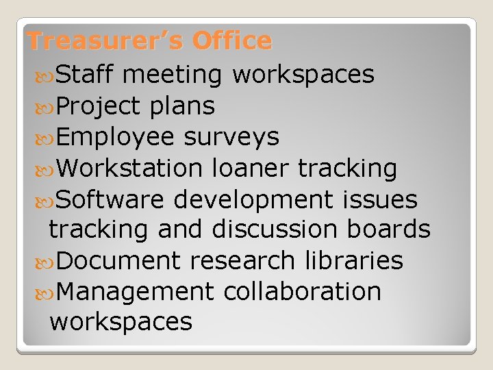 Treasurer’s Office Staff meeting workspaces Project plans Employee surveys Workstation loaner tracking Software development