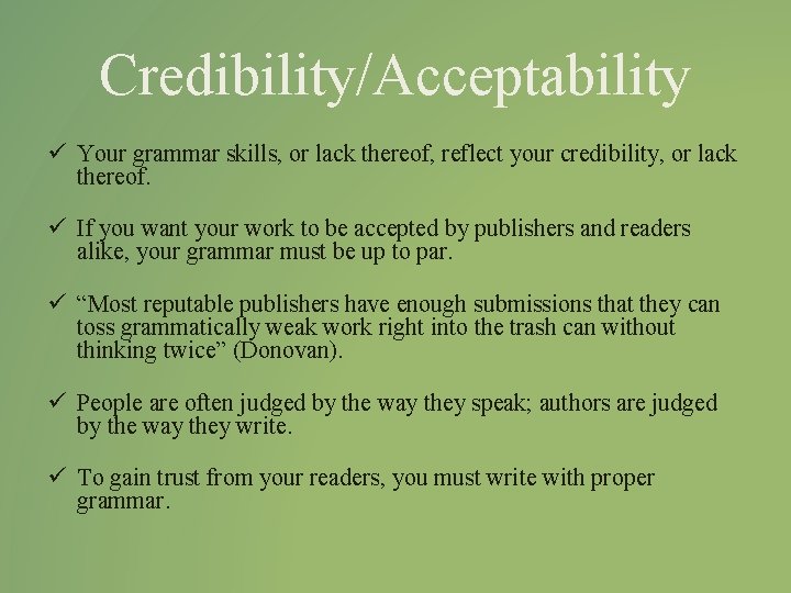 Credibility/Acceptability ü Your grammar skills, or lack thereof, reflect your credibility, or lack thereof.