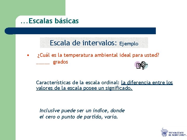 . . . Escalas básicas Escala de intervalos: • Ejemplo ¿Cuál es la temperatura