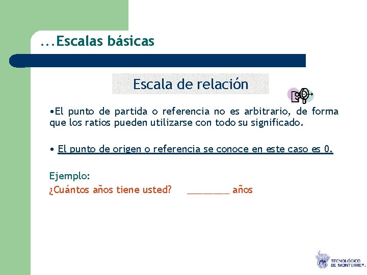 . . . Escalas básicas Escala de relación • El punto de partida o