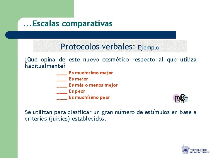 . . . Escalas comparativas Protocolos verbales: Ejemplo ¿Qué opina de este nuevo cosmético