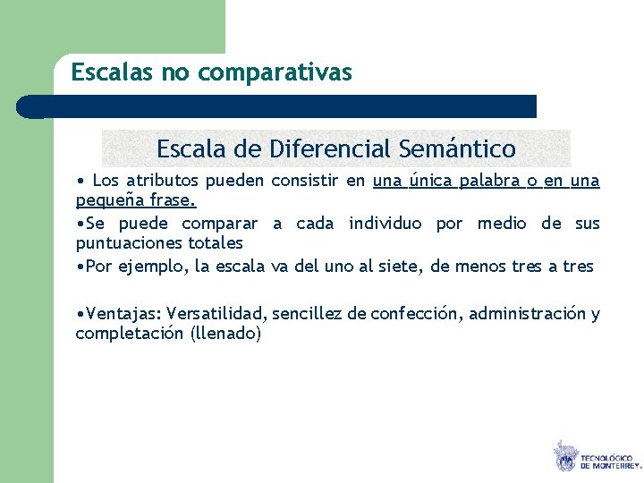 Escalas no comparativas Escala de Diferencial Semántico • Los atributos pueden consistir en una