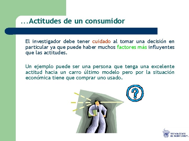 . . . Actitudes de un consumidor El investigador debe tener cuidado al tomar