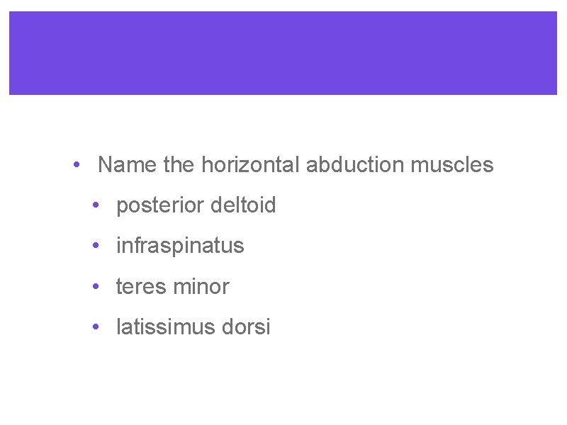  • Name the horizontal abduction muscles • posterior deltoid • infraspinatus • teres