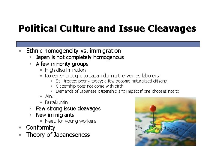 Political Culture and Issue Cleavages § Ethnic homogeneity vs. immigration § Japan is not