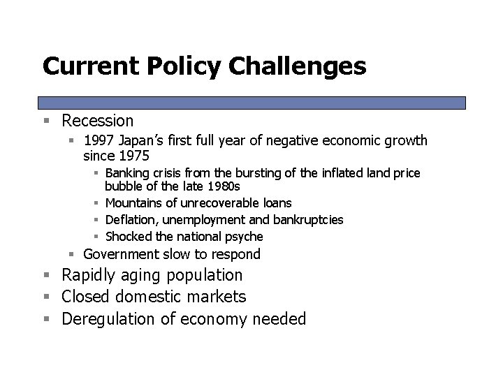 Current Policy Challenges § Recession § 1997 Japan’s first full year of negative economic