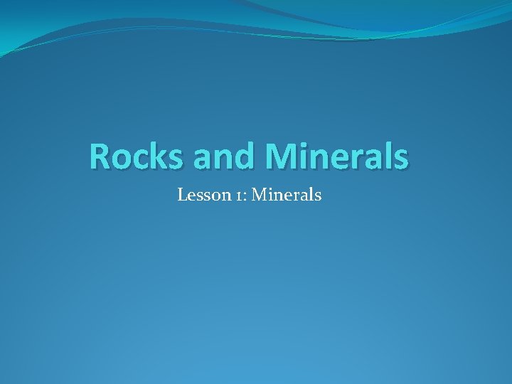 Rocks and Minerals Lesson 1: Minerals 