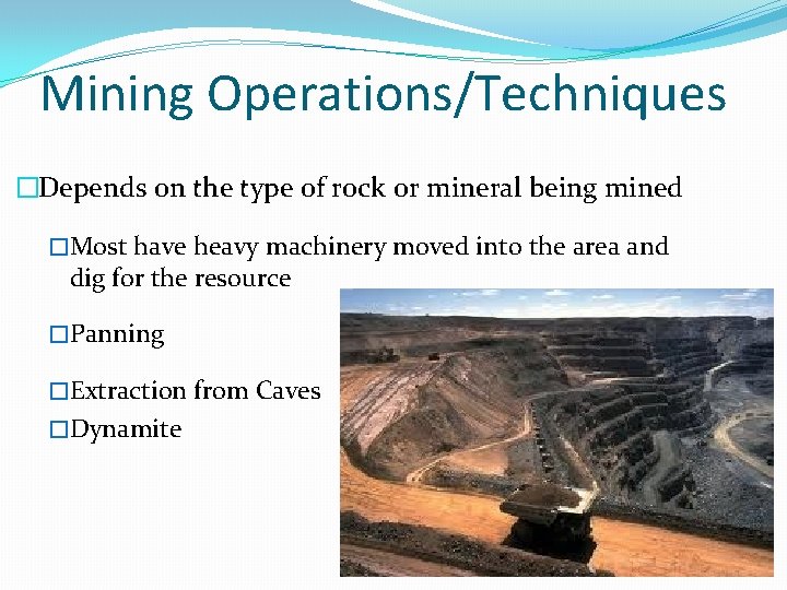 Mining Operations/Techniques �Depends on the type of rock or mineral being mined �Most have