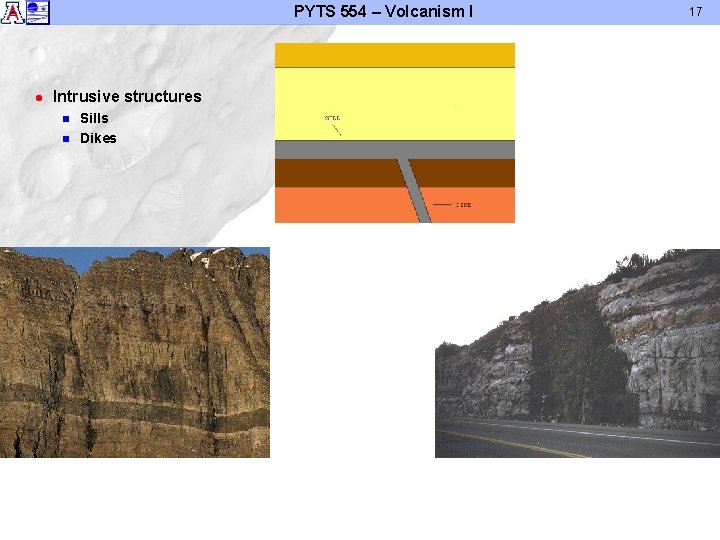 PYTS 554 – Volcanism I l Intrusive structures n n Sills Dikes 17 