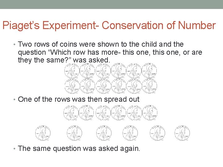 Piaget’s Experiment- Conservation of Number • Two rows of coins were shown to the