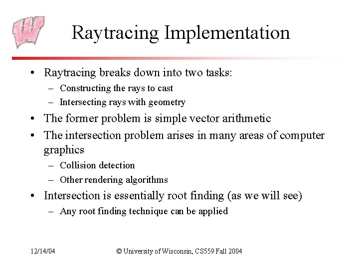 Raytracing Implementation • Raytracing breaks down into two tasks: – Constructing the rays to