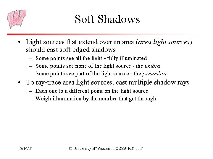 Soft Shadows • Light sources that extend over an area (area light sources) should