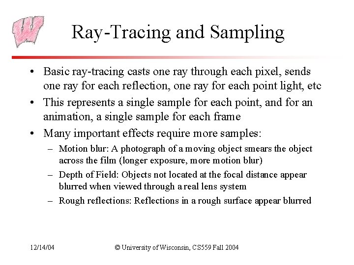 Ray-Tracing and Sampling • Basic ray-tracing casts one ray through each pixel, sends one