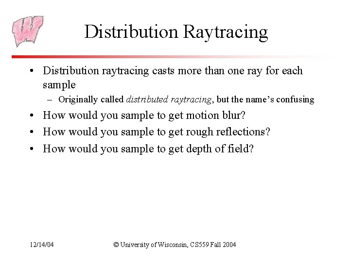 Distribution Raytracing • Distribution raytracing casts more than one ray for each sample –