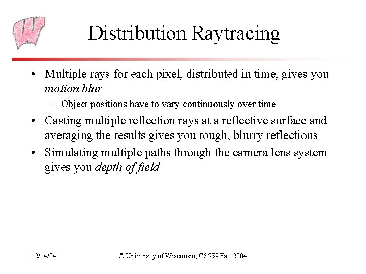 Distribution Raytracing • Multiple rays for each pixel, distributed in time, gives you motion
