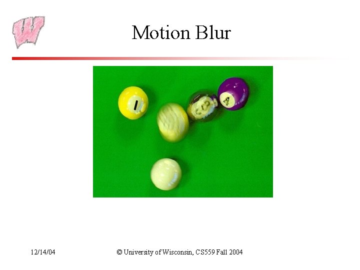 Motion Blur 12/14/04 © University of Wisconsin, CS 559 Fall 2004 