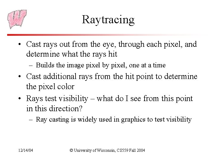 Raytracing • Cast rays out from the eye, through each pixel, and determine what