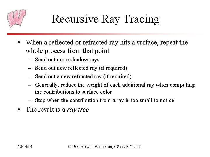 Recursive Ray Tracing • When a reflected or refracted ray hits a surface, repeat