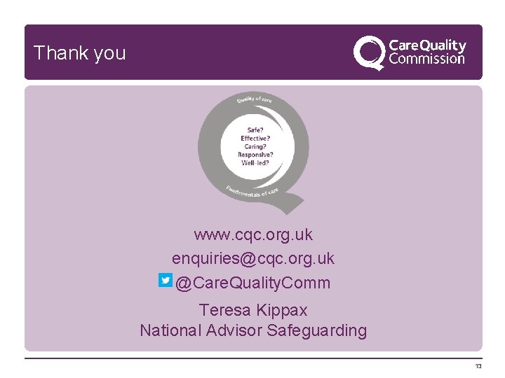 Thank you www. cqc. org. uk enquiries@cqc. org. uk @Care. Quality. Comm Teresa Kippax