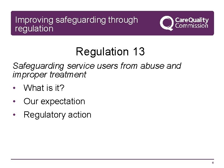 Improving safeguarding through regulation Regulation 13 Safeguarding service users from abuse and improper treatment