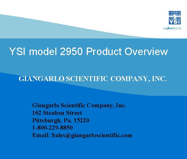 YSI model 2950 Product Overview GIANGARLO SCIENTIFIC COMPANY, INC. Giangarlo Scientific Company, Inc. 162 YSI model 2950 Product Overview GIANGARLO SCIENTIFIC COMPANY, INC. Giangarlo Scientific Company, Inc. 162