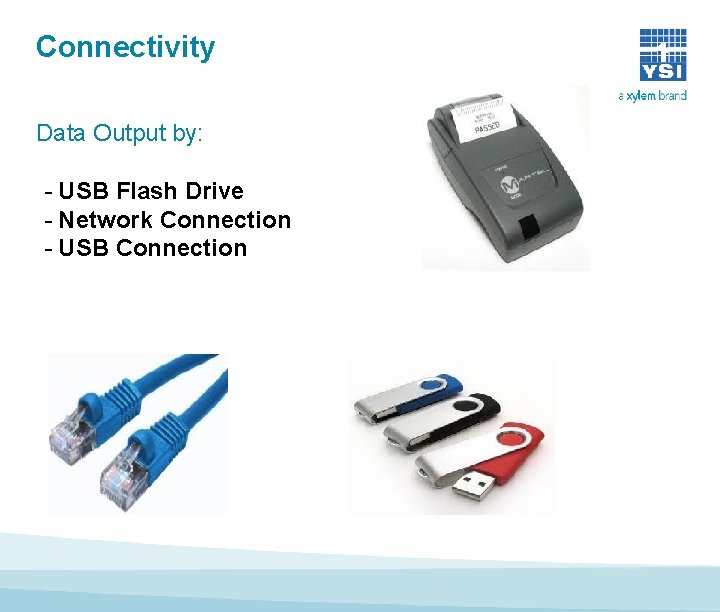 Connectivity Data Output by: - USB Flash Drive - Network Connection - USB Connection Connectivity Data Output by: - USB Flash Drive - Network Connection - USB Connection