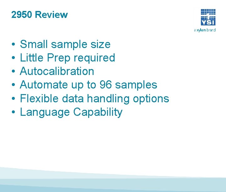 2950 Review • • • Small sample size Little Prep required Autocalibration Automate up 2950 Review • • • Small sample size Little Prep required Autocalibration Automate up