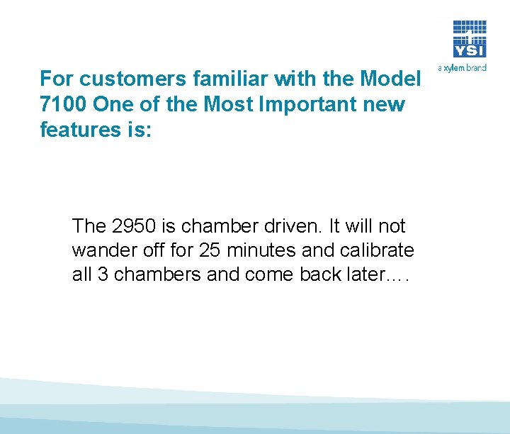 For customers familiar with the Model 7100 One of the Most Important new features For customers familiar with the Model 7100 One of the Most Important new features