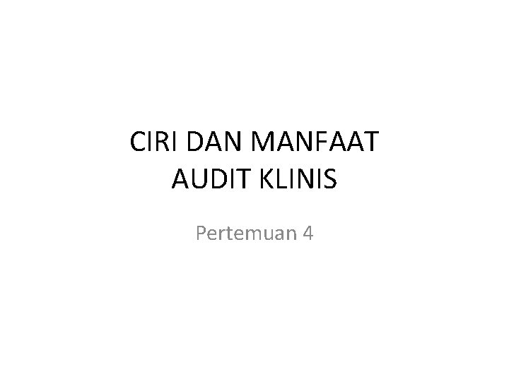 CIRI DAN MANFAAT AUDIT KLINIS Pertemuan 4 