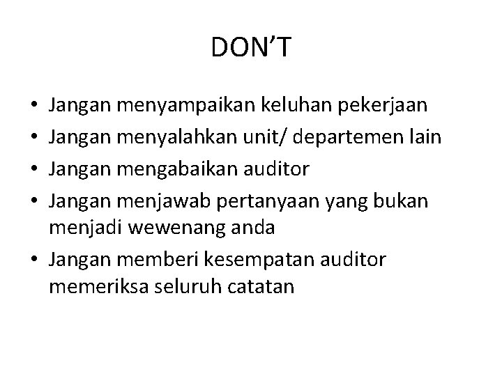 DON’T Jangan menyampaikan keluhan pekerjaan Jangan menyalahkan unit/ departemen lain Jangan mengabaikan auditor Jangan