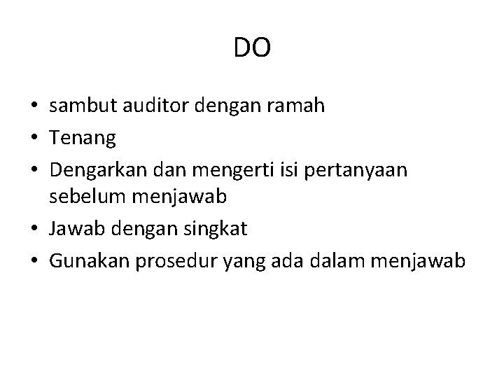 DO • sambut auditor dengan ramah • Tenang • Dengarkan dan mengerti isi pertanyaan