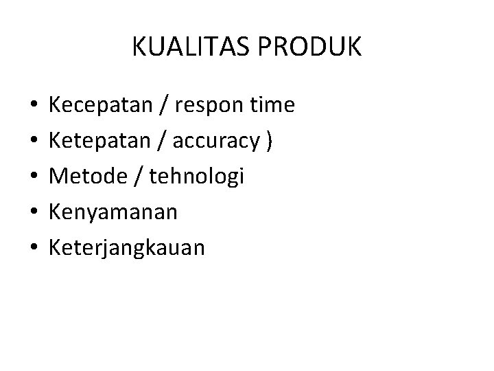 KUALITAS PRODUK • • • Kecepatan / respon time Ketepatan / accuracy ) Metode