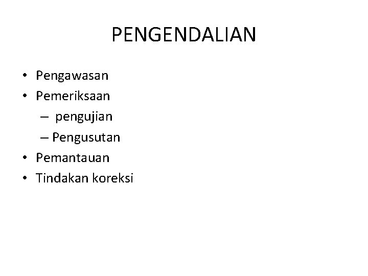 PENGENDALIAN • Pengawasan • Pemeriksaan – pengujian – Pengusutan • Pemantauan • Tindakan koreksi