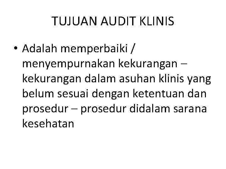 TUJUAN AUDIT KLINIS • Adalah memperbaiki / menyempurnakan kekurangan – kekurangan dalam asuhan klinis