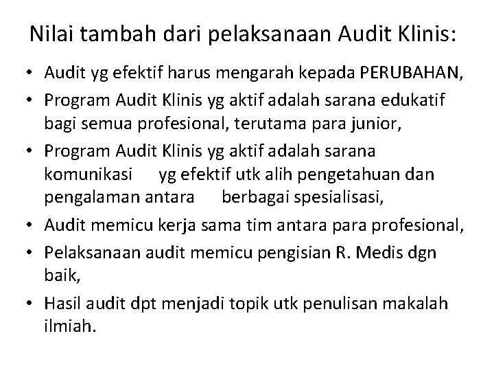 Nilai tambah dari pelaksanaan Audit Klinis: • Audit yg efektif harus mengarah kepada PERUBAHAN,