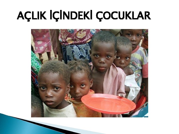 AÇLIK İÇİNDEKİ ÇOCUKLAR 