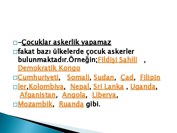 � -Çocuklar askerlik yapamaz � fakat bazı ülkelerde çocuk askerler bulunmaktadır. Örneğin; Fildişi Sahili