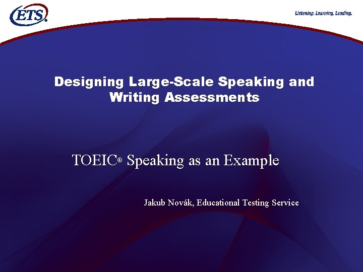 Designing Large-Scale Speaking and Writing Assessments TOEIC® Speaking as an Example Jakub Novák, Educational